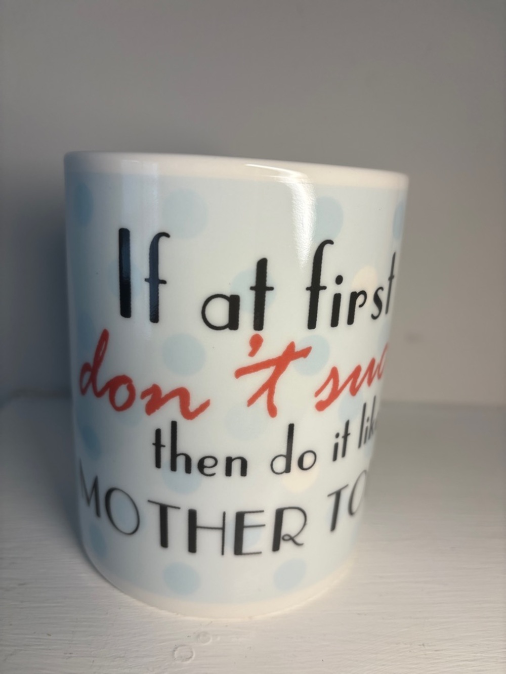 Novelty Ceramic Coffee Mug - “If at first you don’t succeed. do it like your . .